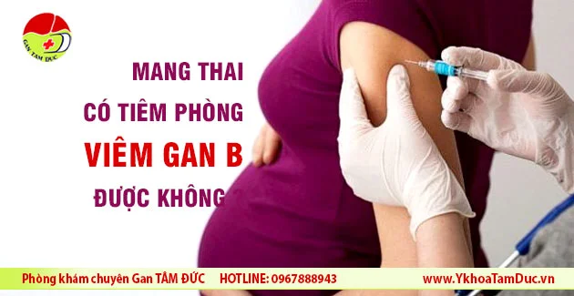 TIÊM 2 MŨI VIÊM GAN B THÌ CÓ THAI