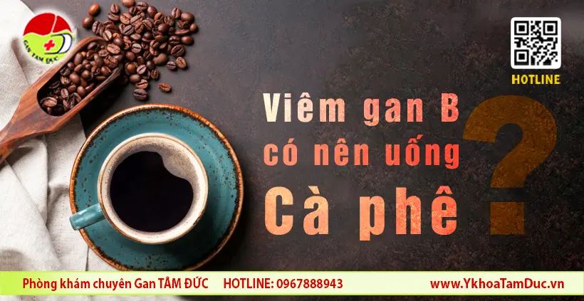 Viêm gan B có nên uống cà phê? Bác sĩ nói gì? 1 Viêm gan B có nên uống cà phê? Bác sĩ nói gì?