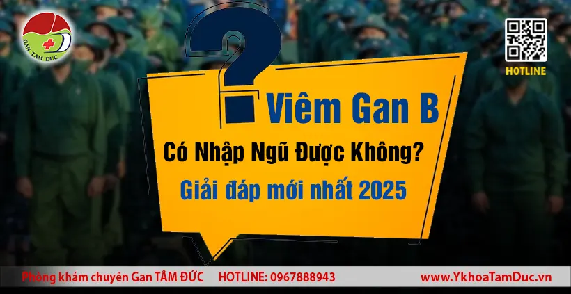 Hình ảnh giải đáp thắc mắc viêm gan B có nhập ngũ được không theo quy định 2025, với logo phòng khám Gan Tâm Đức.