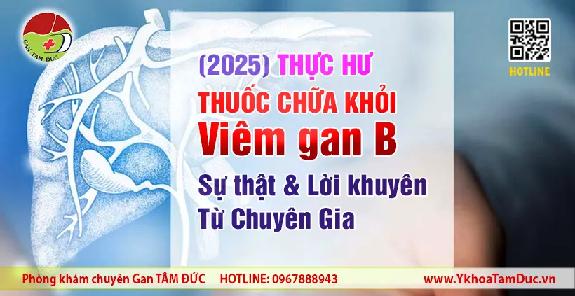 Thực hư thuốc chữa khỏi viêm gan B năm 2025 – lời khuyên từ bác sĩ chuyên khoa Gan